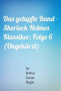 Das getupfte Band - Sherlock Holmes Klassiker, Folge 6 (Ungekürzt)