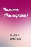 Андрей Дмитрук - Память (Наследники)