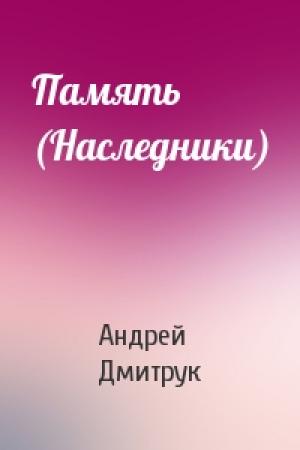 Обложка книги «Память (Наследники)» — Андрей Дмитрук
