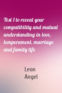 Test 1 to reveal your compatibility and mutual understanding in love, temperament, marriage and family life