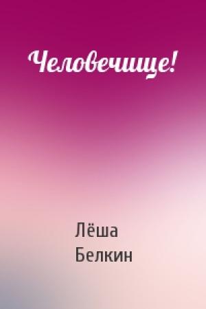 Обложка книги «Человечище!» — Лёша Белкин