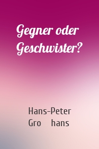 Gegner oder Geschwister?