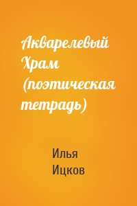 Акварелевый Храм (поэтическая тетрадь)