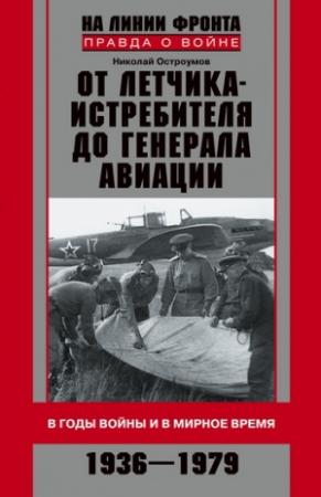 Обложка книги «От летчика-истребителя до генерала авиации. В годы войны и в мирное время. 1936–1979» — Николай Остроумов