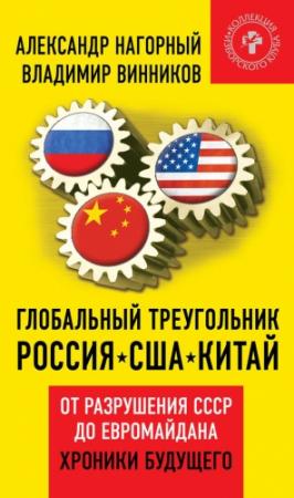 Обложка книги «Глобальный треугольник. Россия – США – Китай. От разрушения СССР до Евромайдана. Хроники будущего» — Владимир Винников, Александр Нагорный