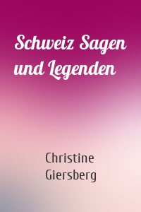 Schweiz Sagen und Legenden