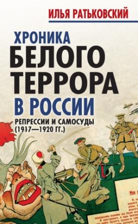 Обложка книги «Хроника белого террора в России. Репрессии и самосуды (1917–1920 гг.)» — Илья Ратьковский