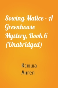 Sowing Malice - A Greenhouse Mystery, Book 6 (Unabridged)