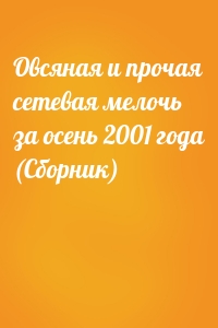 Овсяная и прочая сетевая мелочь за осень 2001 года (Сборник)
