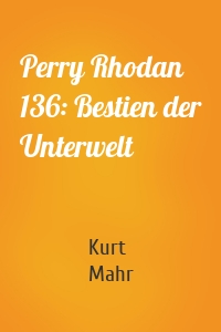 Perry Rhodan 136: Bestien der Unterwelt