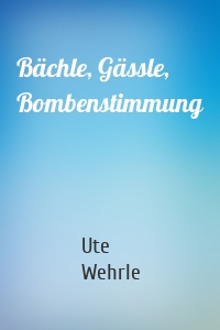 Bächle, Gässle, Bombenstimmung