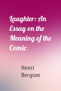 Laughter: An Essay on the Meaning of the Comic