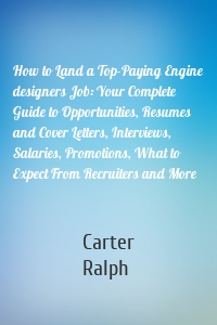 How to Land a Top-Paying Engine designers Job: Your Complete Guide to Opportunities, Resumes and Cover Letters, Interviews, Salaries, Promotions, What to Expect From Recruiters and More