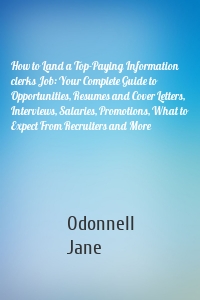 How to Land a Top-Paying Information clerks Job: Your Complete Guide to Opportunities, Resumes and Cover Letters, Interviews, Salaries, Promotions, What to Expect From Recruiters and More