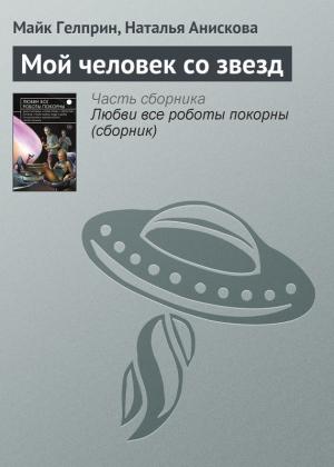 Обложка книги «Мой человек со звезд» — Майк Гелприн, Наталья Анискова