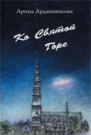 Обложка книги «Ко Святой Горе. Записки о паломничестве 1991 г.» — Арина Ардашникова