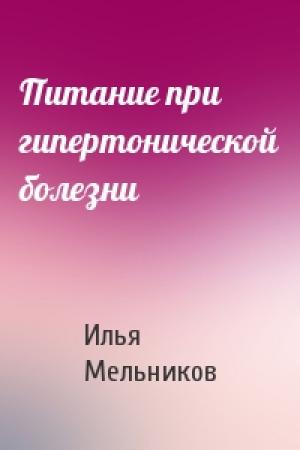 Обложка книги «Питание при гипертонической болезни» — Илья Мельников