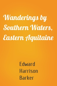 Wanderings by Southern Waters, Eastern Aquitaine