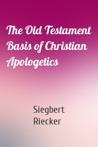 The Old Testament Basis of Christian Apologetics