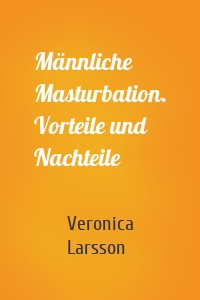 Männliche Masturbation. Vorteile und Nachteile