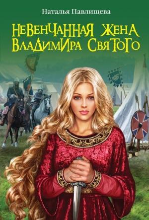 Обложка книги «Невенчанная жена Владимира Святого» — Наталья Павлищева