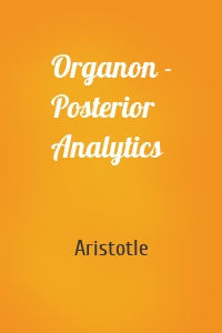 Organon - Posterior Analytics