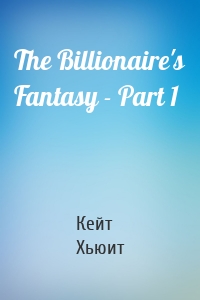 The Billionaire's Fantasy - Part 1