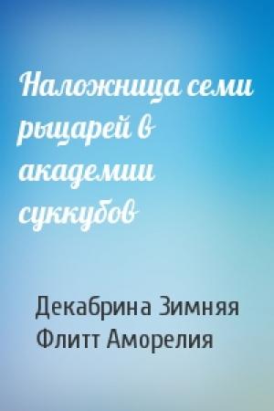 Обложка книги «Наложница семи рыцарей в академии суккубов» — Декабрина Зимняя, Флитт Аморелия