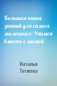 Большая книга знаний для самых маленьких: Учимся вместе с мамой