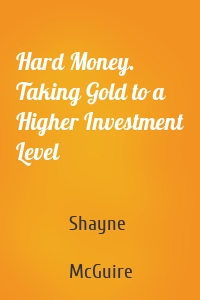 Hard Money. Taking Gold to a Higher Investment Level