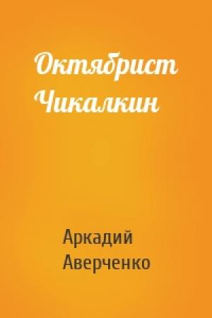 Обложка книги «Октябрист Чикалкин» — Аркадий Аверченко