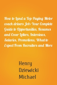 How to Land a Top-Paying Motor coach drivers Job: Your Complete Guide to Opportunities, Resumes and Cover Letters, Interviews, Salaries, Promotions, What to Expect From Recruiters and More