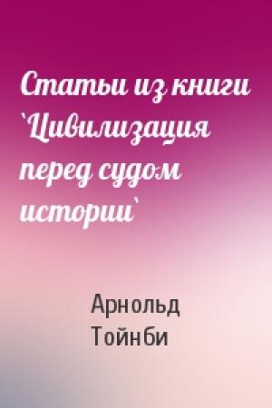 Обложка книги «Статьи из книги `Цивилизация перед судом истории`» — Арнольд Тойнби