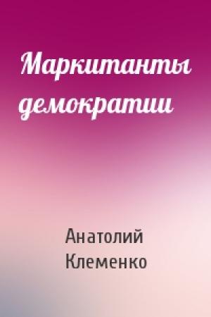 Обложка книги «Маркитанты демократии» — Анатолий Клеменко