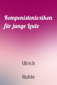 Komponistenlexikon für junge Leute