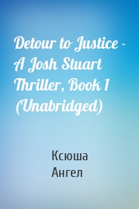 Detour to Justice - A Josh Stuart Thriller, Book 1 (Unabridged)