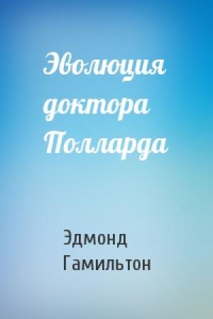 Обложка книги «Эволюция доктора Полларда» — Эдмонд Гамильтон
