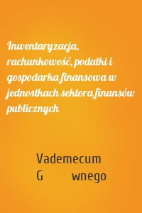 Inwentaryzacja, rachunkowość, podatki i gospodarka finansowa w jednostkach sektora finansów publicznych