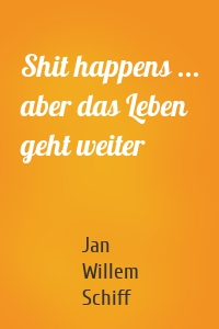 Shit happens ... aber das Leben geht weiter
