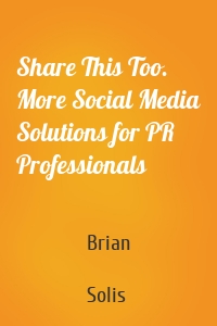 Share This Too. More Social Media Solutions for PR Professionals