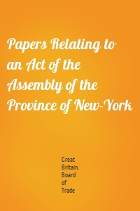 Papers Relating to an Act of the Assembly of the Province of New-York