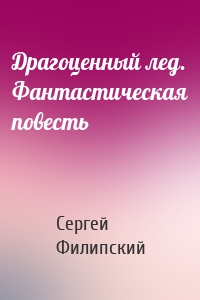 Драгоценный лед. Фантастическая повесть