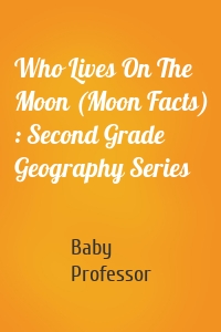Who Lives On The Moon (Moon Facts) : Second Grade Geography Series