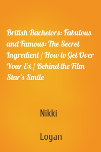 British Bachelors: Fabulous and Famous: The Secret Ingredient / How to Get Over Your Ex / Behind the Film Star's Smile