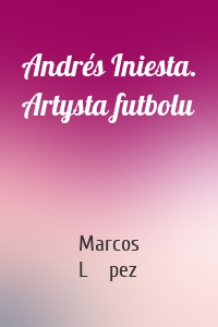 Andrés Iniesta. Artysta futbolu