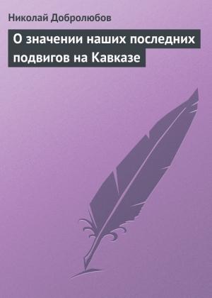 Обложка книги «О значении наших последних подвигов на Кавказе» — Николай Добролюбов