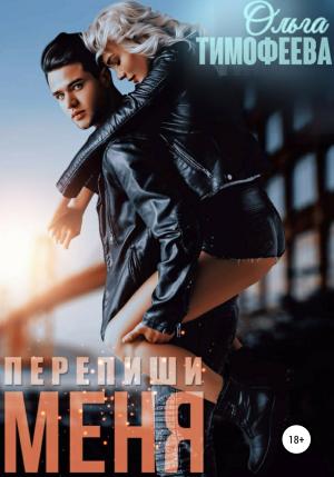 Обложка книги «Перепиши меня» — Ольга Тимофеева