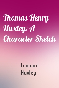 Thomas Henry Huxley: A Character Sketch