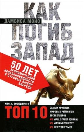 Обложка книги «Как погиб Запад. 50 лет экономической недальновидности и суровый выбор впереди» — Дамбиса Мойо