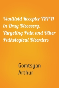 Vanilloid Receptor TRPV1 in Drug Discovery. Targeting Pain and Other Pathological Disorders